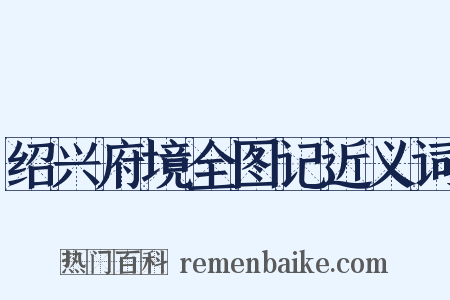 绍兴府境全图记近义词是什么意思的图片